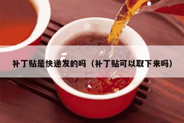 补丁贴是快递发的吗（补丁贴可以取下来吗）