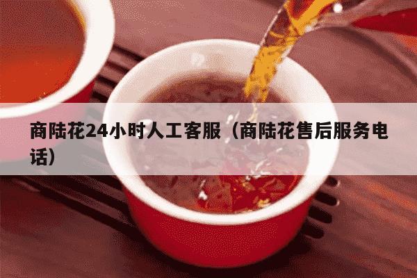 商陆花24小时人工客服（商陆花售后服务电话）