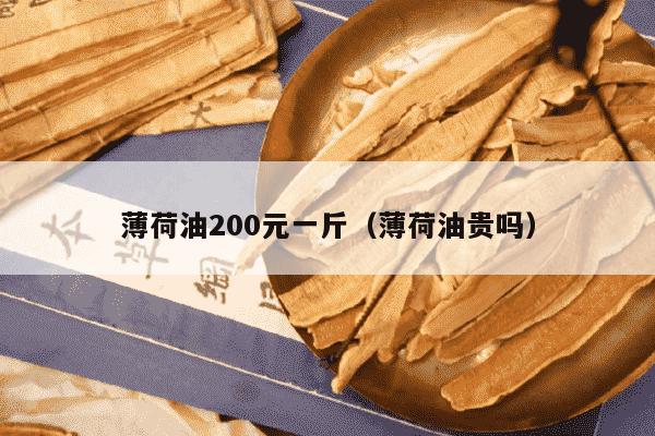 薄荷油200元一斤（薄荷油贵吗）