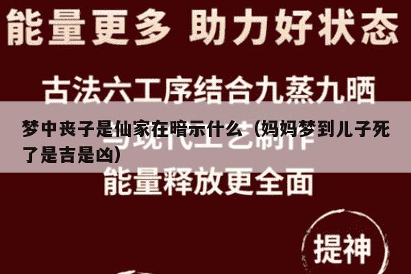 梦中丧子是仙家在暗示什么（妈妈梦到儿子死了是吉是凶）