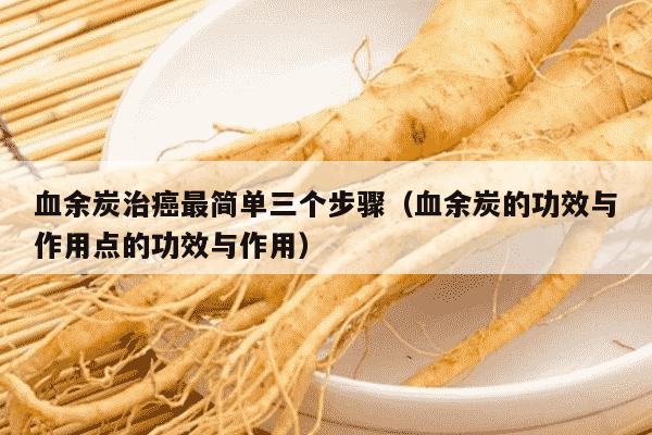 血余炭治癌最简单三个步骤（血余炭的功效与作用点的功效与作用）