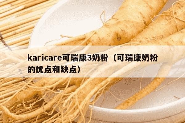 karicare可瑞康3奶粉（可瑞康奶粉的优点和缺点）