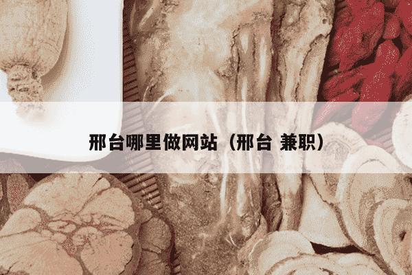 邢台哪里做网站（邢台 兼职）