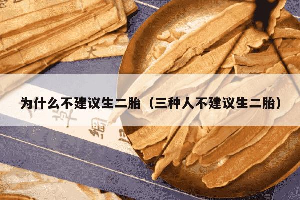 为什么不建议生二胎（三种人不建议生二胎）
