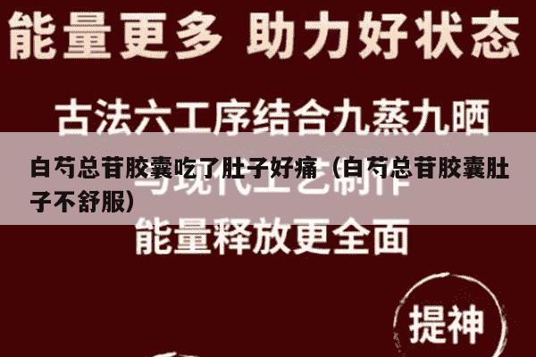 白芍总苷胶囊吃了肚子好痛（白芍总苷胶囊肚子不舒服）