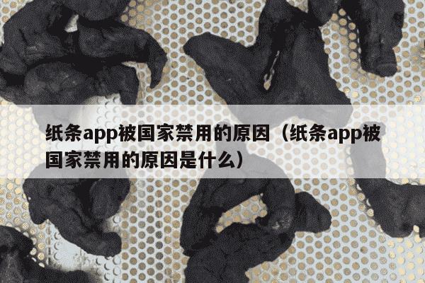 纸条app被国家禁用的原因（纸条app被国家禁用的原因是什么）
