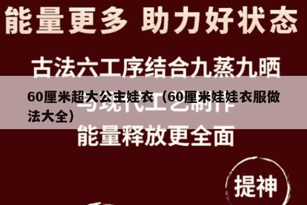 60厘米超大公主娃衣（60厘米娃娃衣服做法大全）
