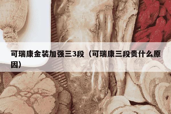 可瑞康金装加强三3段（可瑞康三段贵什么原因）