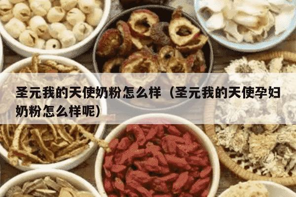 圣元我的天使奶粉怎么样（圣元我的天使孕妇奶粉怎么样呢）