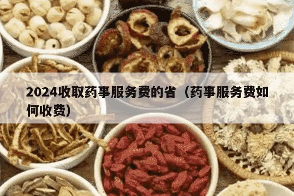 2024收取药事服务费的省（药事服务费如何收费）
