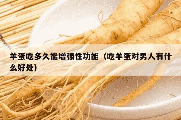 羊蛋吃多久能增强性功能（吃羊蛋对男人有什么好处）