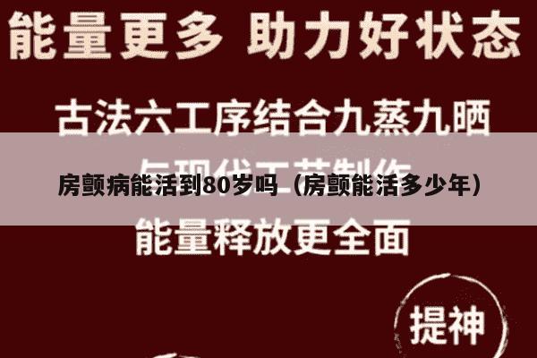 房颤病能活到80岁吗（房颤能活多少年）