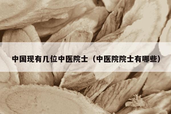 中国现有几位中医院士（中医院院士有哪些）