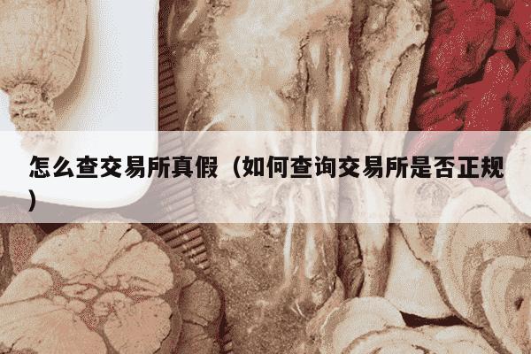 怎么查交易所真假（如何查询交易所是否正规）
