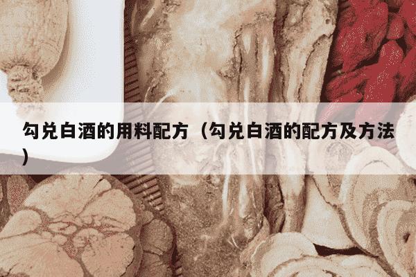 勾兑白酒的用料配方（勾兑白酒的配方及方法）