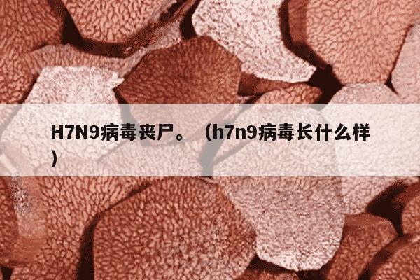 H7N9病毒丧尸。（h7n9病毒长什么样）