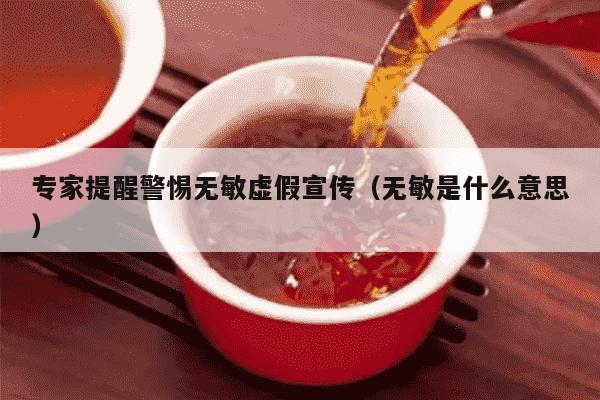 专家提醒警惕无敏虚假宣传（无敏是什么意思）
