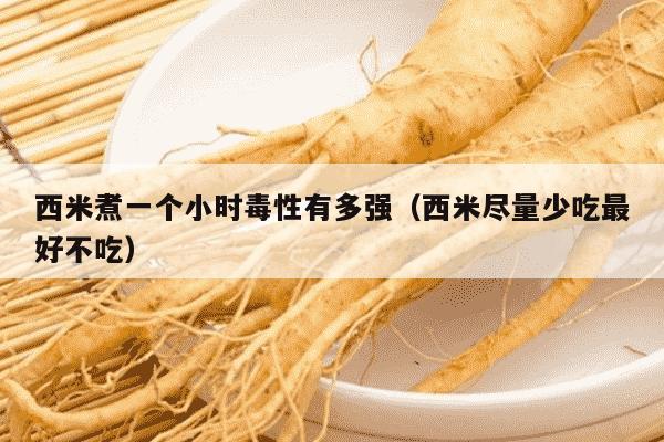 西米煮一个小时毒性有多强（西米尽量少吃最好不吃）