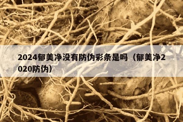 2024郁美净没有防伪彩条是吗（郁美净2020防伪）