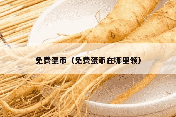 免费蛋币（免费蛋币在哪里领）