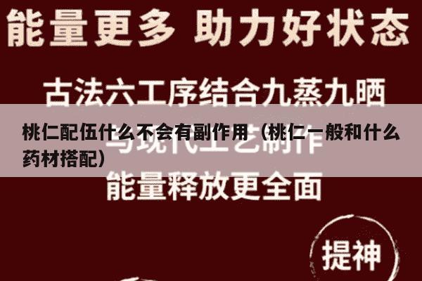 桃仁配伍什么不会有副作用（桃仁一般和什么药材搭配）