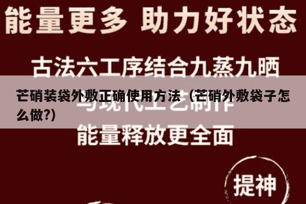 芒硝装袋外敷正确使用方法（芒硝外敷袋子怎么做?）