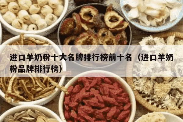 进口羊奶粉十大名牌排行榜前十名（进口羊奶粉品牌排行榜）