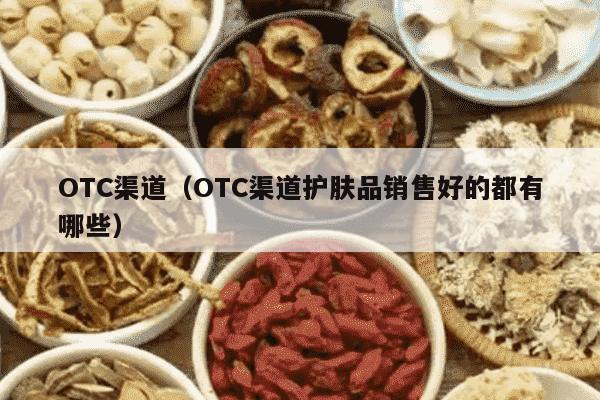 OTC渠道（OTC渠道护肤品销售好的都有哪些）