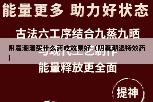 阴囊潮湿买什么药吃效果好（阴囊潮湿特效药）