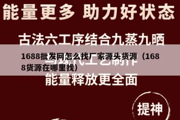 1688批发网怎么找厂家源头货源（1688货源在哪里找）