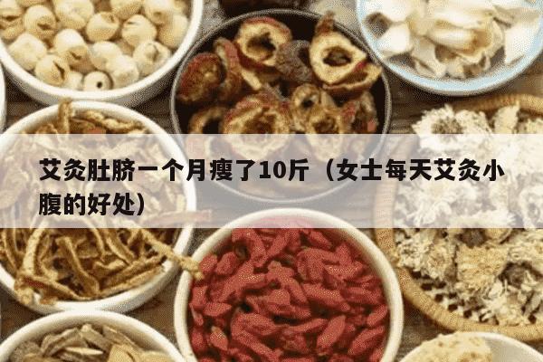 艾灸肚脐一个月瘦了10斤（女士每天艾灸小腹的好处）