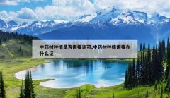 <b>��ҩ����ֲ�Ƿ���Ҫ����,��ҩ����ֲ��Ҫ��ʲô֤</b>