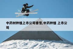 <b>��ҩ����ֲ���й�˾��ѩ,��ҩ��ֲ ���й�˾</b>