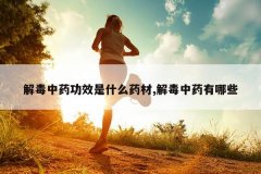 <b>�ⶾ��ҩ��Ч��ʲôҩ��,�ⶾ��ҩ����Щ</b>