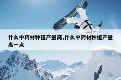 <b>ʲô��ҩ����ֲ������,ʲô��ҩ����ֲ������һ��</b>