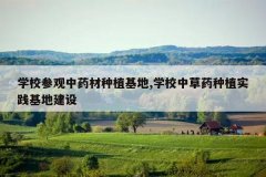 <b>ѧУ�ι���ҩ����ֲ����,ѧУ�в�ҩ��ֲʵ�����ؽ���</b>