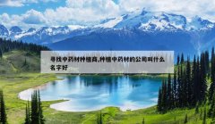 <b>Ѱ����ҩ����ֲ��,��ֲ��ҩ�ĵĹ�˾��ʲô���ֺ�</b>