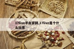 <b>17liveƽ̨����,17live�Ǹ�ʲô����</b>