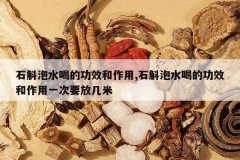 <b>ʯ����ˮ�ȵĹ�Ч������,ʯ����ˮ�ȵĹ�Ч������һ��Ҫ�ż���</b>