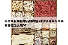 <b>�Ƽ���Ŀ�걨��ҩ����ֲ,�Ƽ���Ŀ�걨��ҩ����ֲ��ô��д</b>