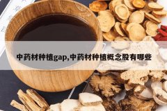 <b>��ҩ����ֲgap,��ҩ����ֲ���������Щ</b>