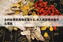 <b>Ů�ĸ��е�����ˮ��ʲô,Ů��˵����ˮ��ʲô��˼</b>